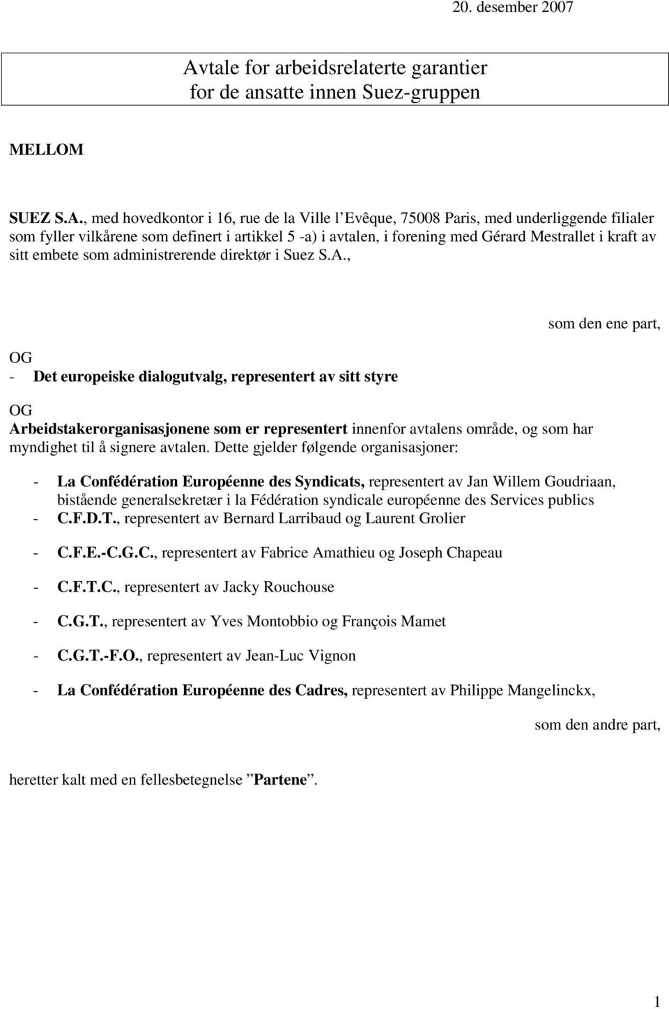 , med hovedkontor i 16, rue de la Ville l Evêque, 75008 Paris, med underliggende filialer som fyller vilkårene som definert i artikkel 5 -a) i avtalen, i forening med Gérard Mestrallet i kraft av