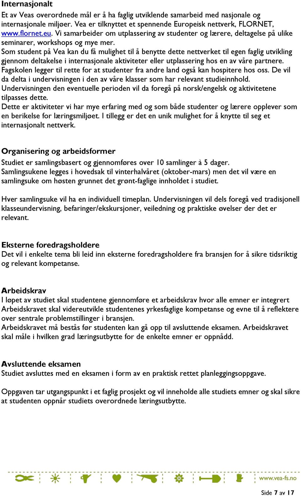 Som student på Vea kan du få mulighet til å benytte dette nettverket til egen faglig utvikling gjennom deltakelse i internasjonale aktiviteter eller utplassering hos en av våre partnere.