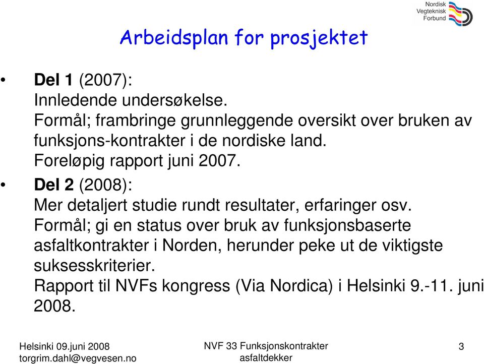 Foreløpig rapport juni 2007. Del 2 (2008): Mer detaljert studie rundt resultater, erfaringer osv.