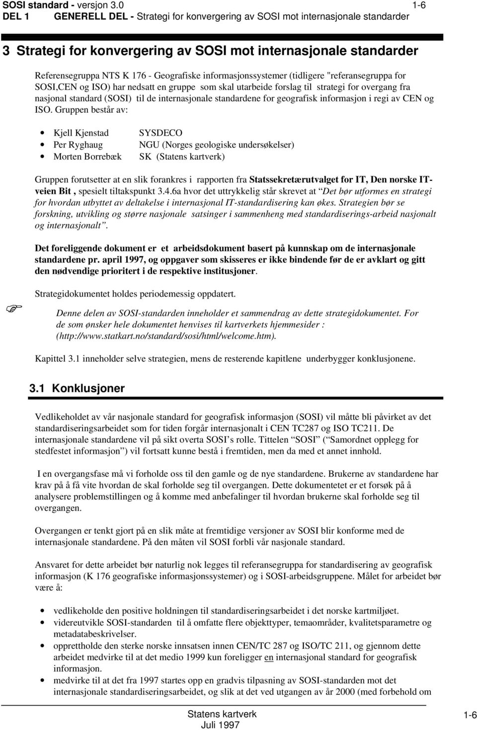 gruppe som skal utarbeide forslag til strategi for overgang fra nasjonal standard (SOSI) til de internasjonale standardene for geografisk informasjon i regi av CEN og ISO.