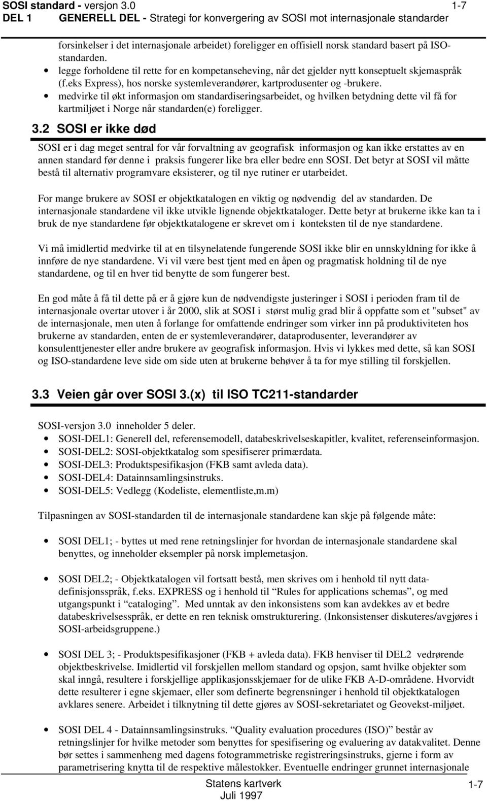 medvirke til økt informasjon om standardiseringsarbeidet, og hvilken betydning dette vil få for kartmiljøet i Norge når standarden(e) foreligger. 3.