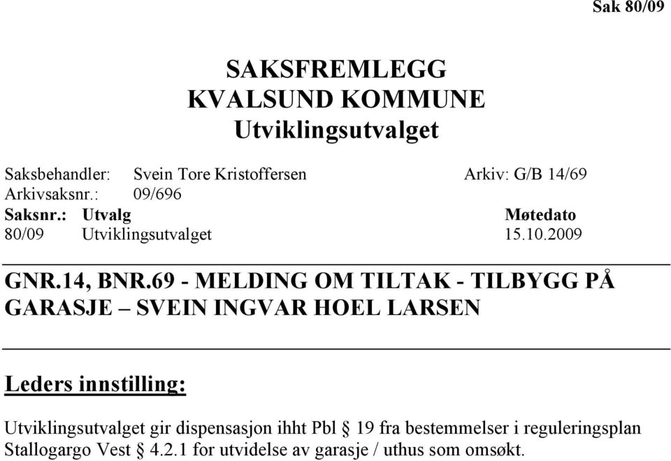 69 - MELDI G OM TILTAK - TILBYGG PÅ GARASJE SVEI I GVAR HOEL LARSE Leders innstilling: Utviklingsutvalget gir