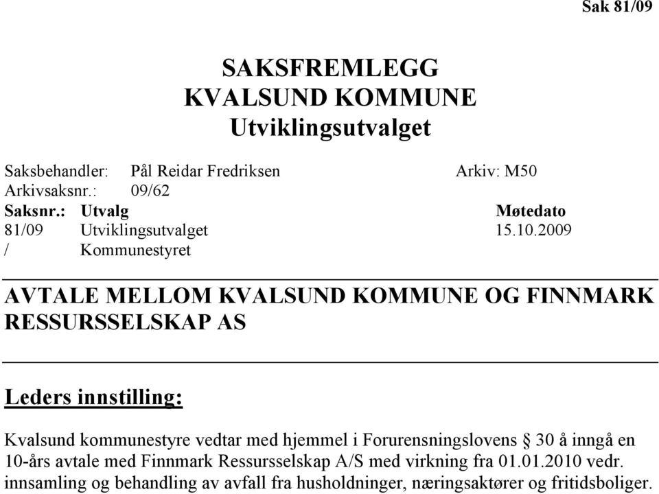 2009 / Kommunestyret AVTALE MELLOM KVALSU D KOMMU E OG FI MARK RESSURSSELSKAP AS Leders innstilling: Kvalsund kommunestyre vedtar