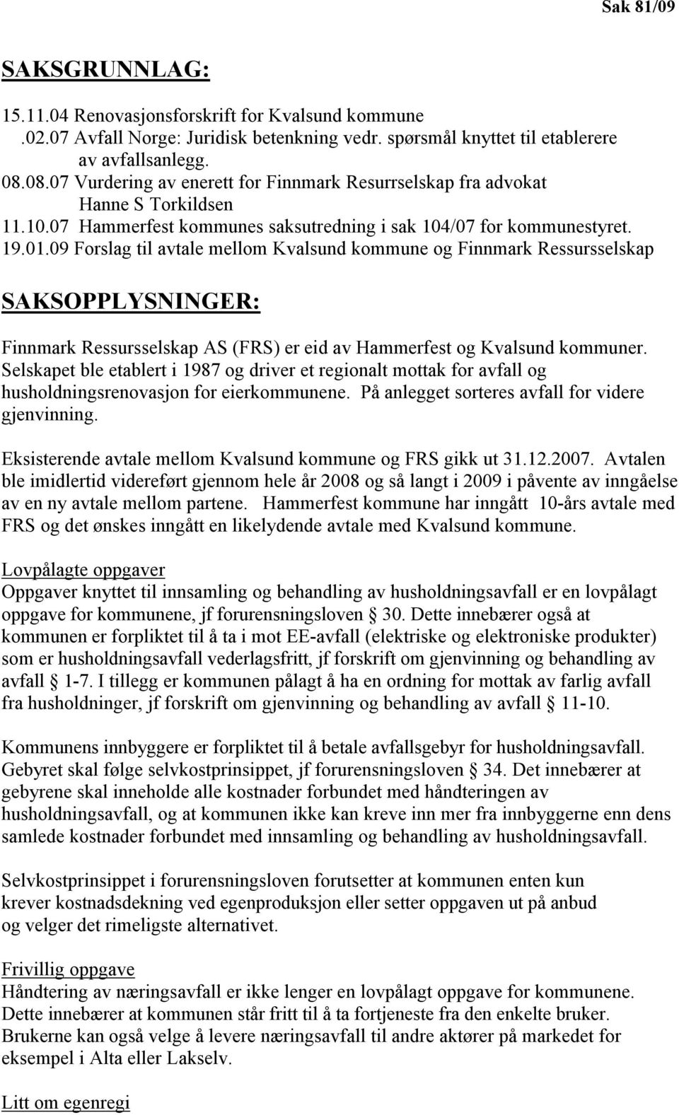 09 Forslag til avtale mellom Kvalsund kommune og Finnmark Ressursselskap SAKSOPPLYS I GER: Finnmark Ressursselskap AS (FRS) er eid av Hammerfest og Kvalsund kommuner.