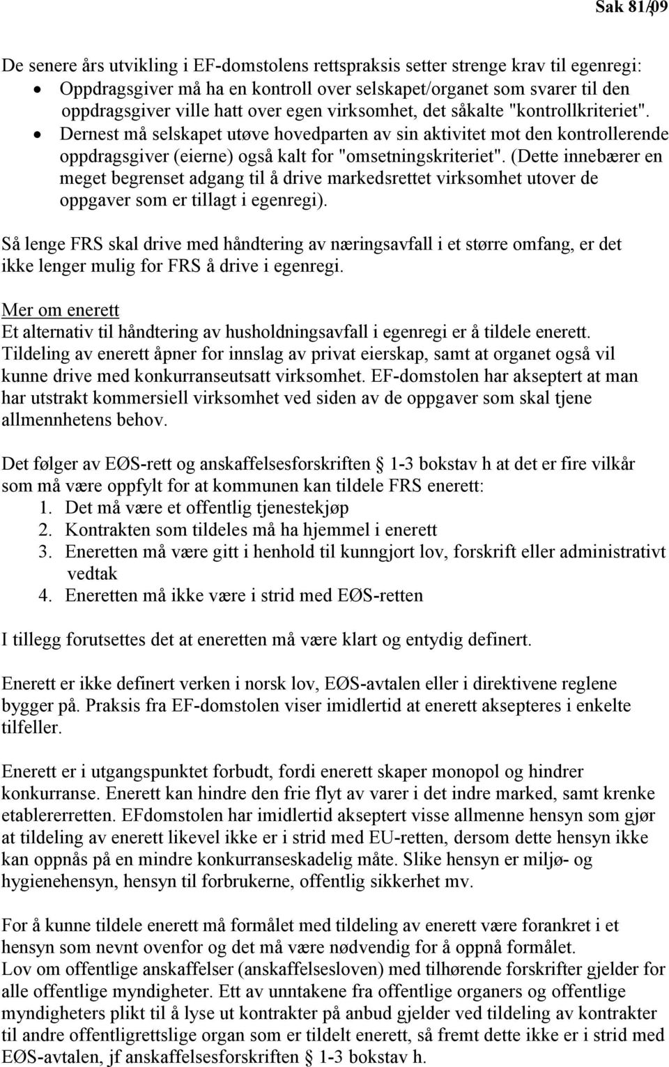 (Dette innebærer en meget begrenset adgang til å drive markedsrettet virksomhet utover de oppgaver som er tillagt i egenregi).