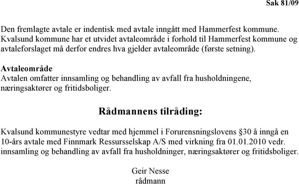 Avtaleområde Avtalen omfatter innsamling og behandling av avfall fra husholdningene, næringsaktører og fritidsboliger.