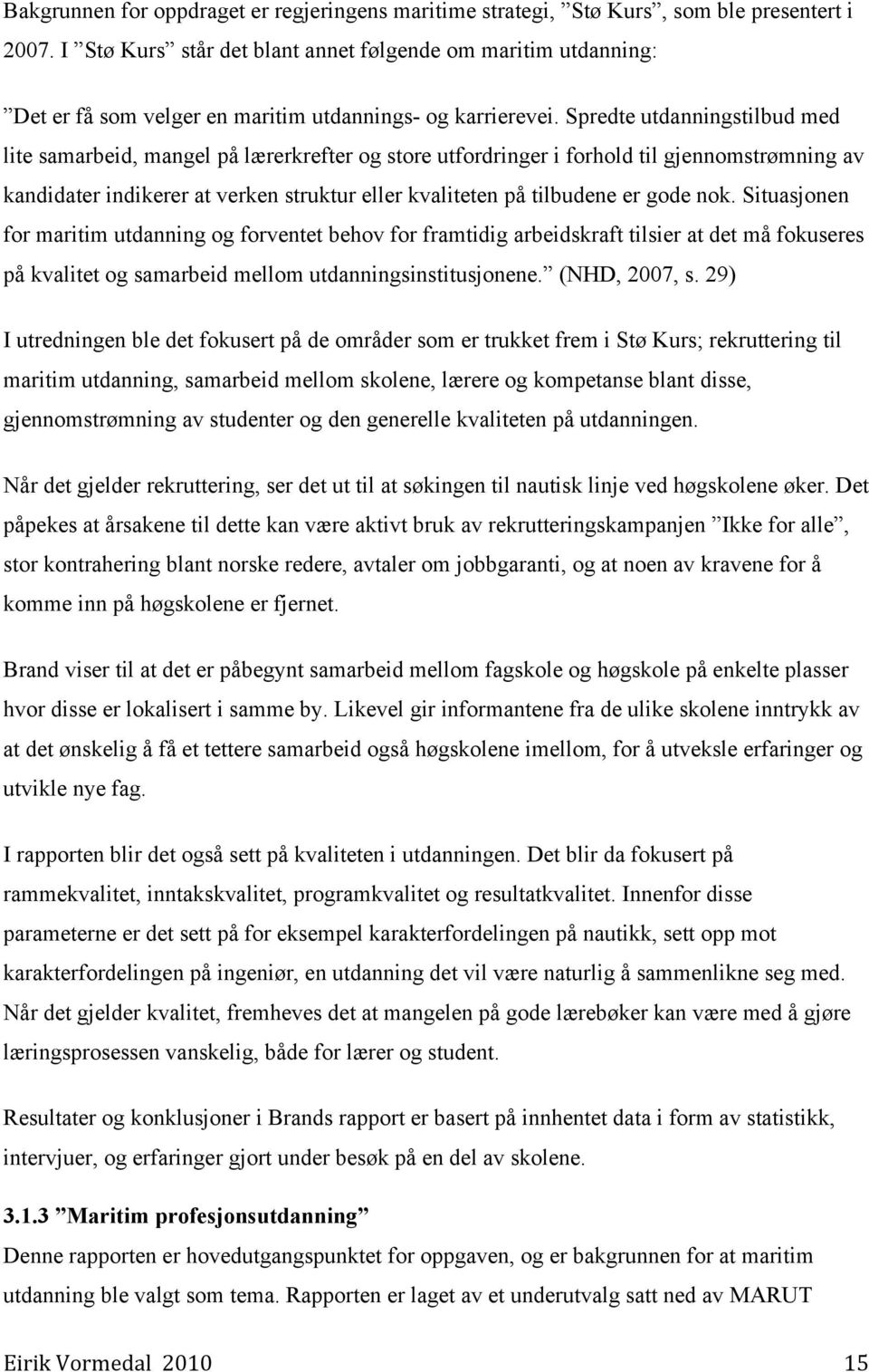 Spredte utdanningstilbud med lite samarbeid, mangel på lærerkrefter og store utfordringer i forhold til gjennomstrømning av kandidater indikerer at verken struktur eller kvaliteten på tilbudene er