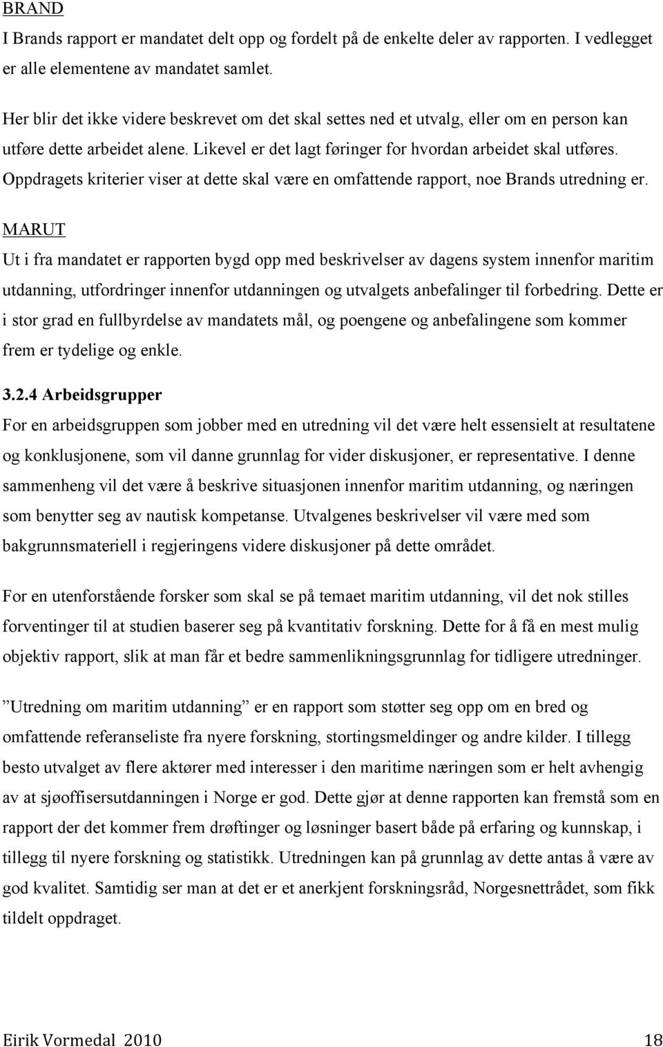 Oppdragets kriterier viser at dette skal være en omfattende rapport, noe Brands utredning er.