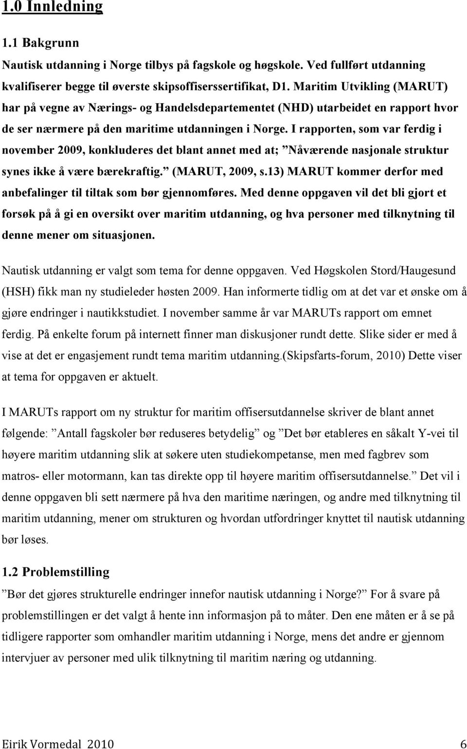 I rapporten, som var ferdig i november 2009, konkluderes det blant annet med at; Nåværende nasjonale struktur synes ikke å være bærekraftig. (MARUT, 2009, s.