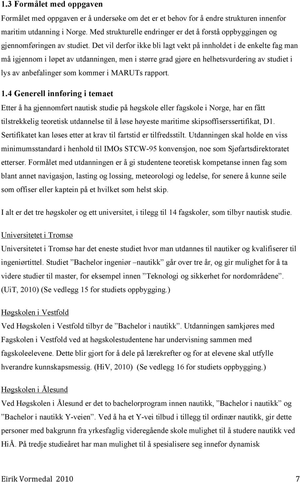 Det vil derfor ikke bli lagt vekt på innholdet i de enkelte fag man må igjennom i løpet av utdanningen, men i større grad gjøre en helhetsvurdering av studiet i lys av anbefalinger som kommer i