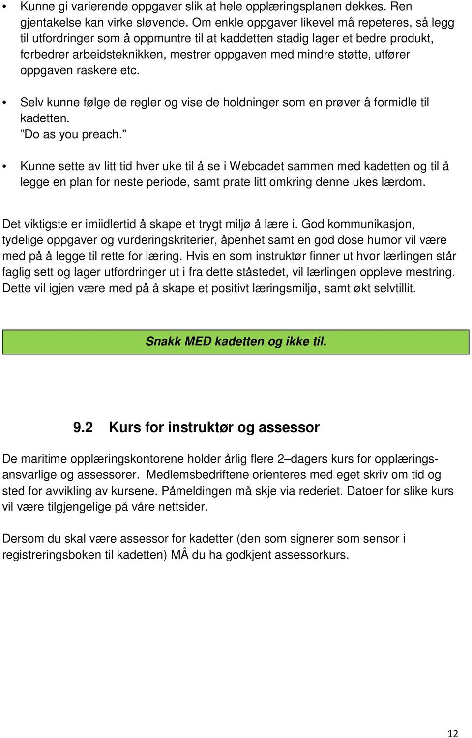 utfører oppgaven raskere etc. Selv kunne følge de regler og vise de holdninger som en prøver å formidle til kadetten. Do as you preach.