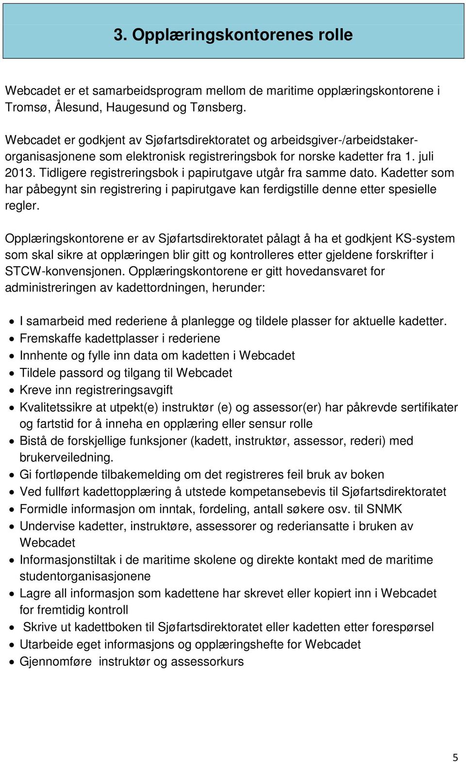 Tidligere registreringsbok i papirutgave utgår fra samme dato. Kadetter som har påbegynt sin registrering i papirutgave kan ferdigstille denne etter spesielle regler.