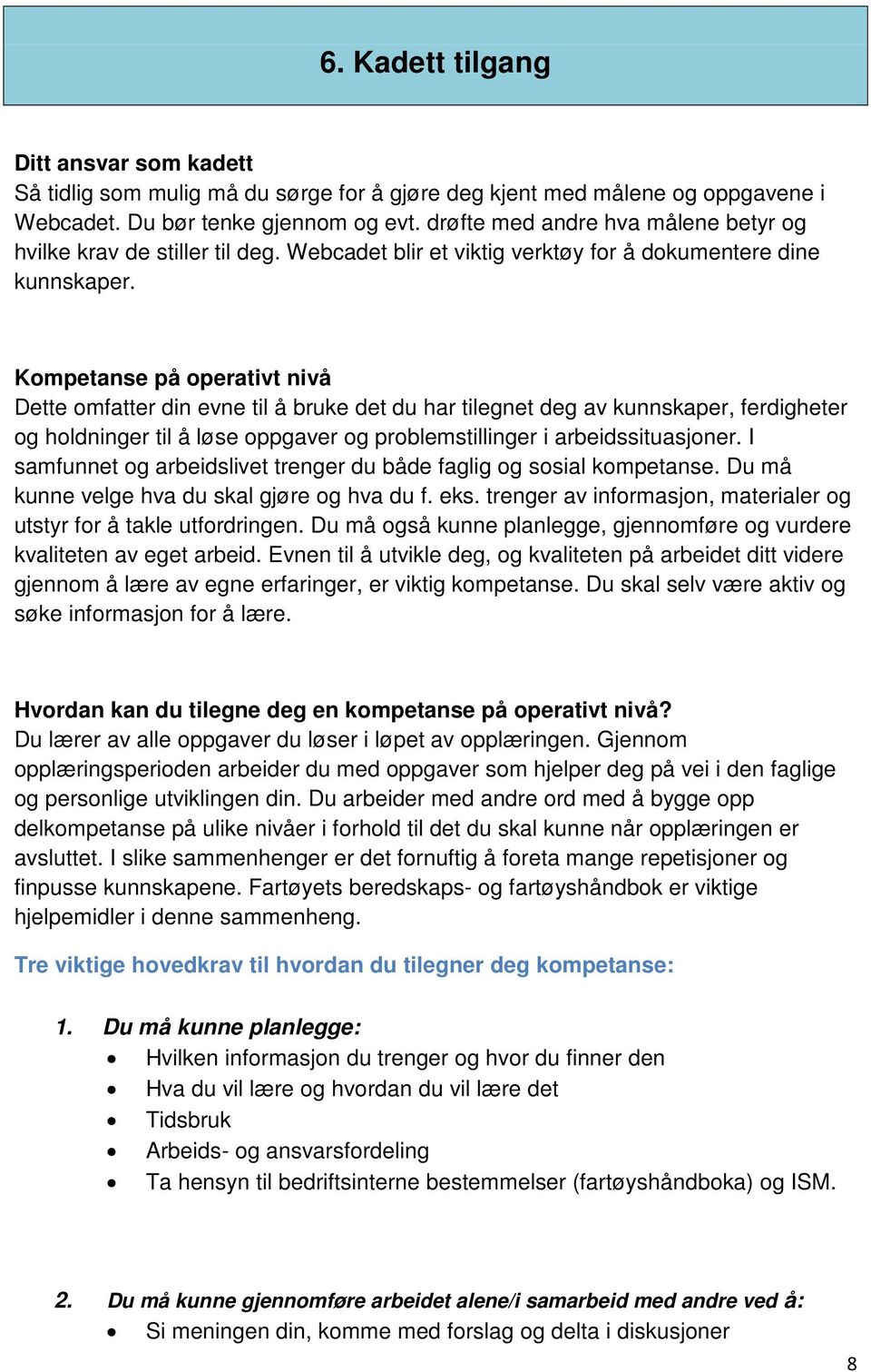 Kompetanse på operativt nivå Dette omfatter din evne til å bruke det du har tilegnet deg av kunnskaper, ferdigheter og holdninger til å løse oppgaver og problemstillinger i arbeidssituasjoner.