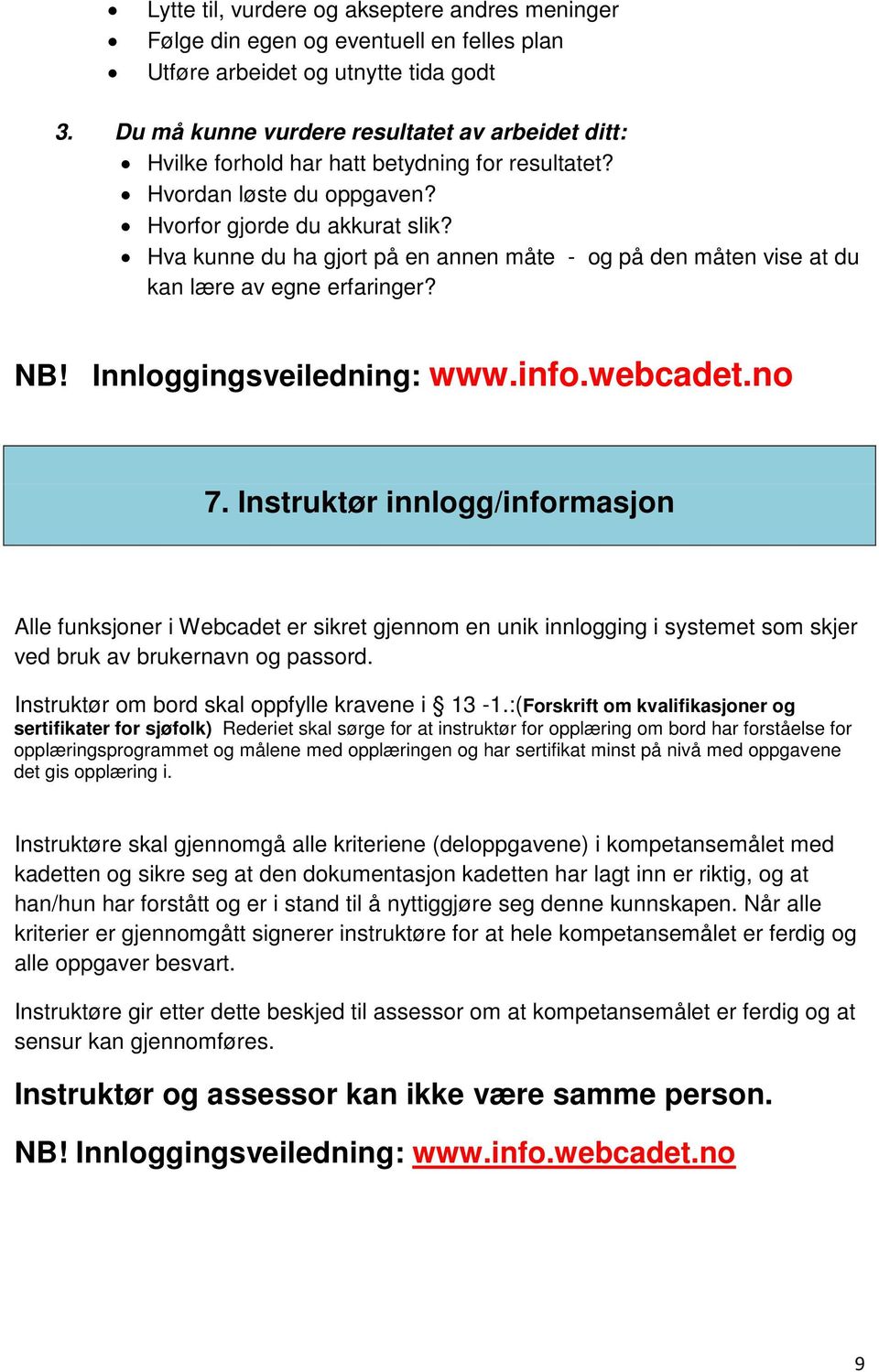 Hva kunne du ha gjort på en annen måte - og på den måten vise at du kan lære av egne erfaringer? NB! Innloggingsveiledning: www.info.webcadet.no 7.