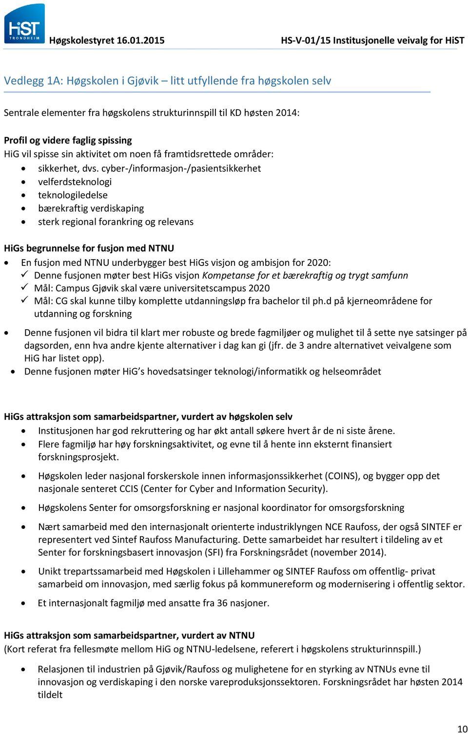 cyber-/informasjon-/pasientsikkerhet velferdsteknologi teknologiledelse bærekraftig verdiskaping sterk regional forankring og relevans HiGs begrunnelse for fusjon med NTNU En fusjon med NTNU