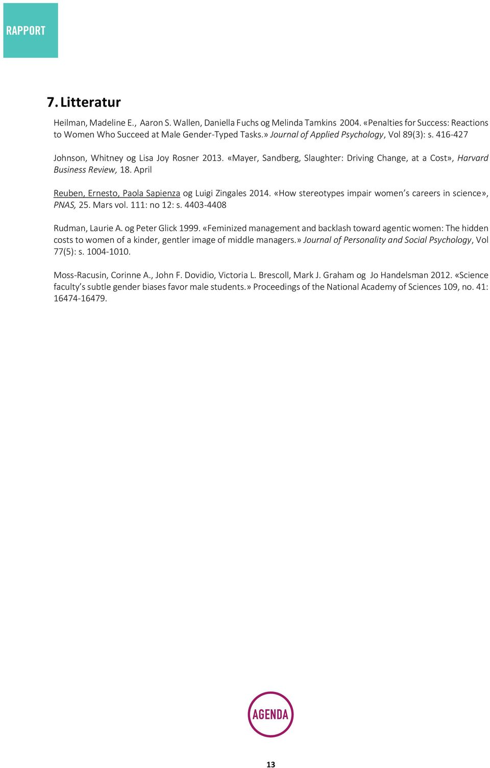 April Reuben, Ernesto, Paola Sapienza og Luigi Zingales 2014. «How stereotypes impair women s careers in science», PNAS, 25. Mars vol. 111: no 12: s. 4403-4408 Rudman, Laurie A. og Peter Glick 1999.