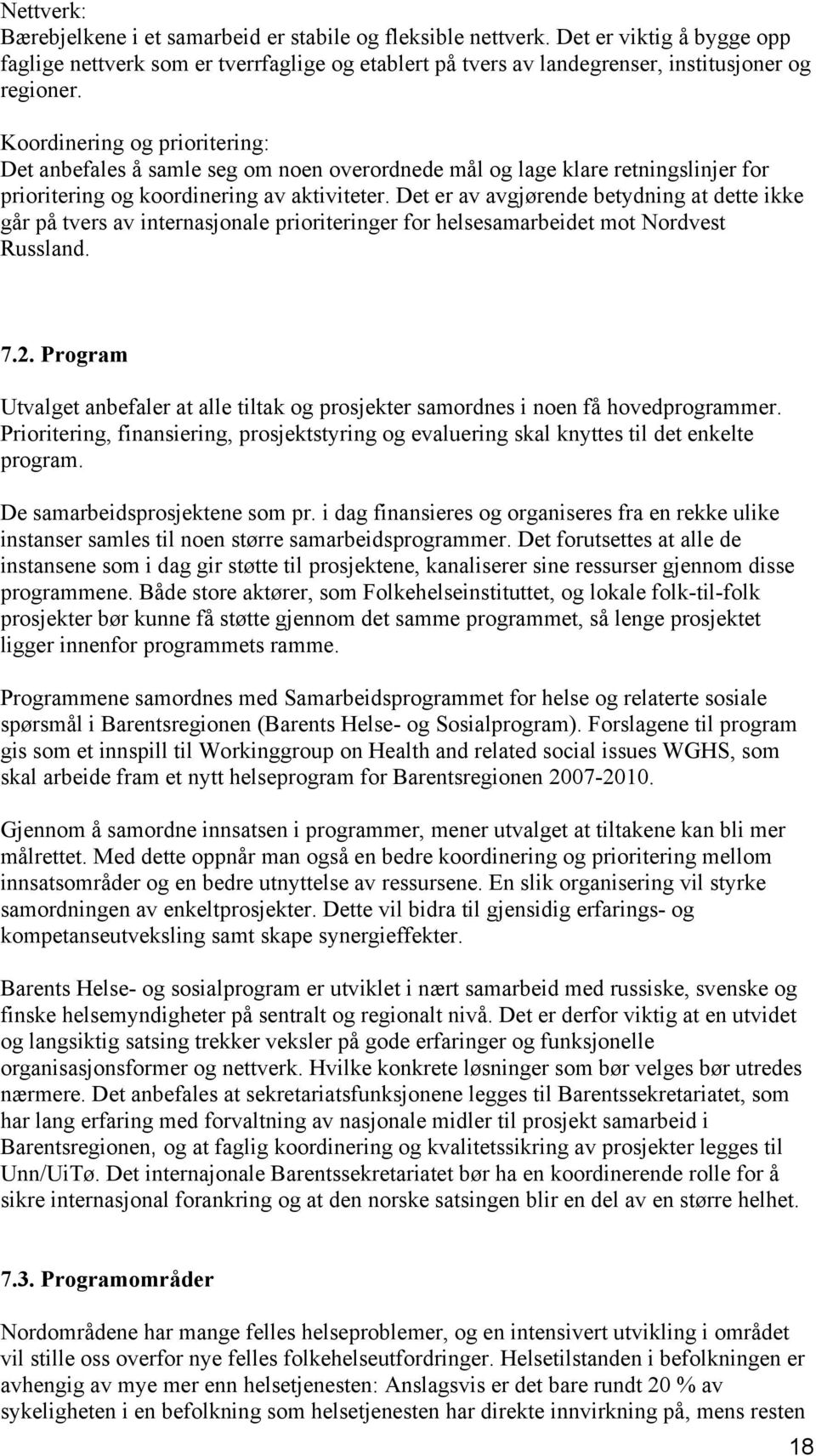 Det er av avgjørende betydning at dette ikke går på tvers av internasjonale prioriteringer for helsesamarbeidet mot Nordvest Russland. 7.2.