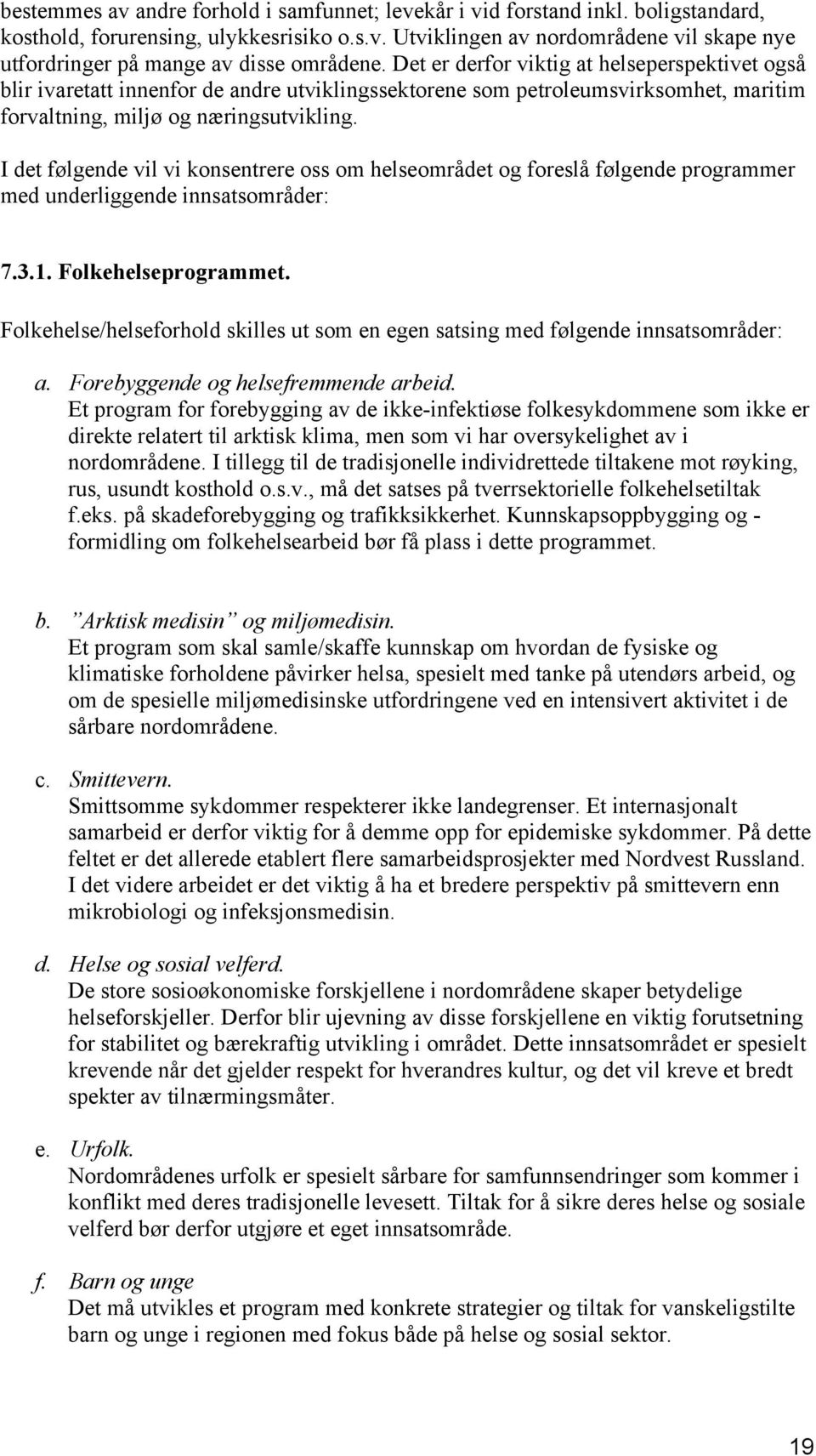 I det følgende vil vi konsentrere oss om helseområdet og foreslå følgende programmer med underliggende innsatsområder: 7.3.1. Folkehelseprogrammet.