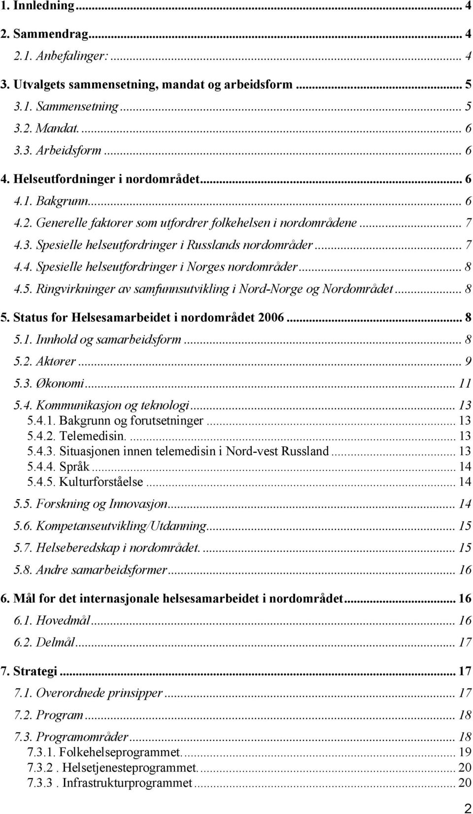 .. 8 4.5. Ringvirkninger av samfunnsutvikling i Nord-Norge og Nordområdet... 8 5. Status for Helsesamarbeidet i nordområdet 2006... 8 5.1. Innhold og samarbeidsform... 8 5.2. Aktører... 9 5.3.