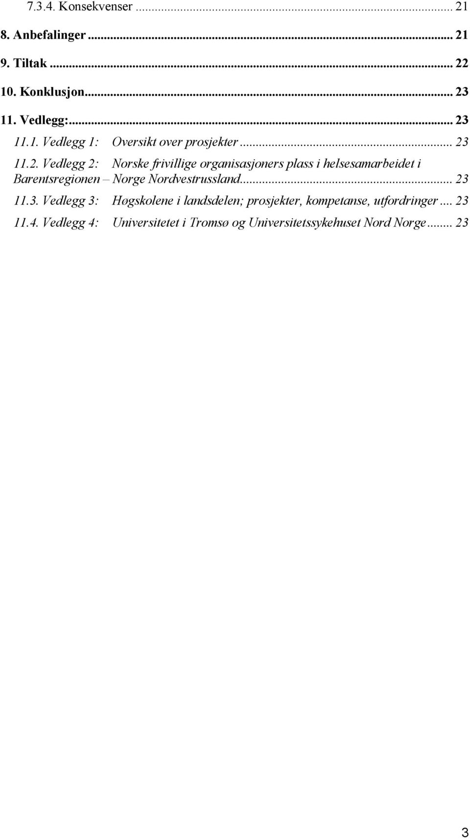 Nordvestrussland... 23 11.3. Vedlegg 3: Høgskolene i landsdelen; prosjekter, kompetanse, utfordringer... 23 11.4.