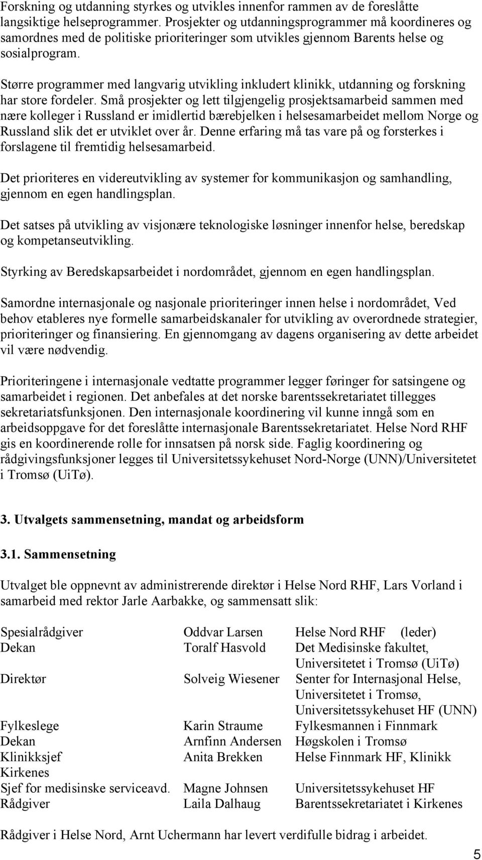 Større programmer med langvarig utvikling inkludert klinikk, utdanning og forskning har store fordeler.