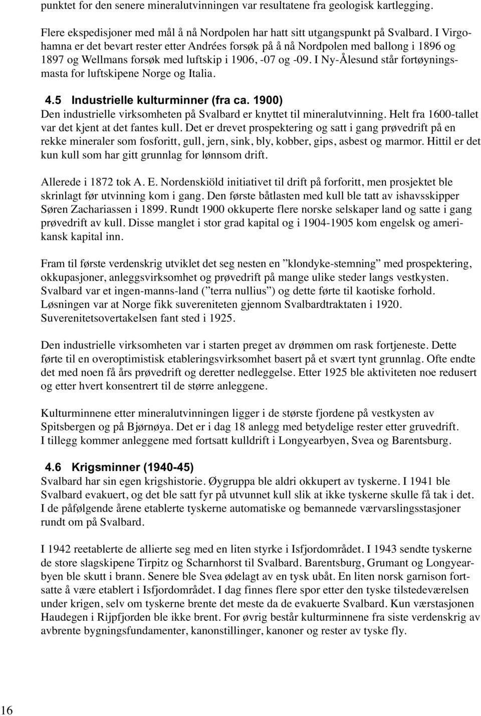 I Ny-Ålesund står fortøyningsmasta for luftskipene Norge og Italia. 4.5 Industrielle kulturminner (fra ca. 1900) Den industrielle virksomheten på Svalbard er knyttet til mineralutvinning.