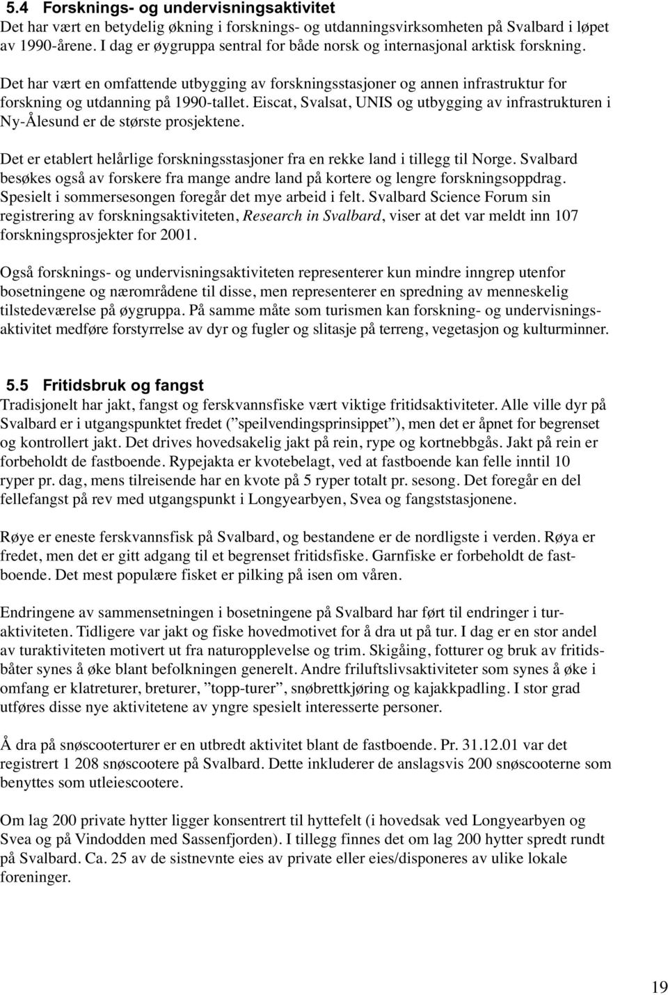 Det har vært en omfattende utbygging av forskningsstasjoner og annen infrastruktur for forskning og utdanning på 1990-tallet.