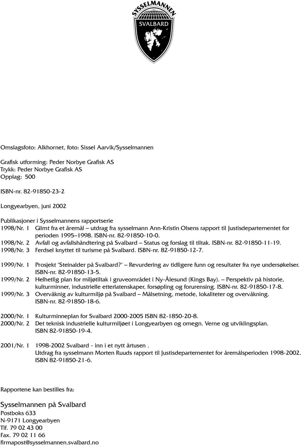 1 Glimt fra et åremål utdrag fra sysselmann Ann-Kristin Olsens rapport til Justisdepartementet for perioden 1995 1998. ISBN-nr. 82-91850-10-0. 1998/Nr.