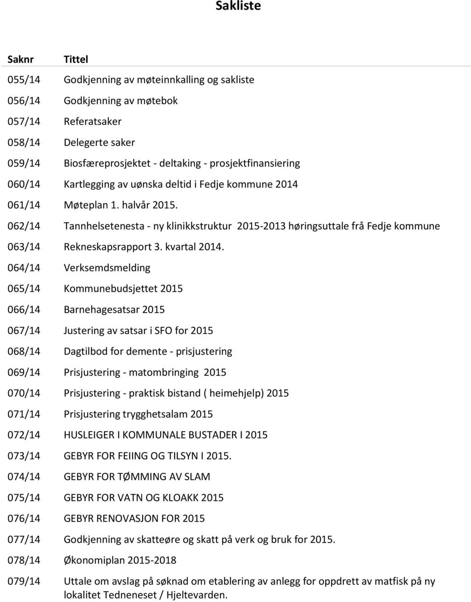 062/14 Tannhelsetenesta - ny klinikkstruktur 2015-2013 høringsuttale frå Fedje kommune 063/14 Rekneskapsrapport 3. kvartal 2014.