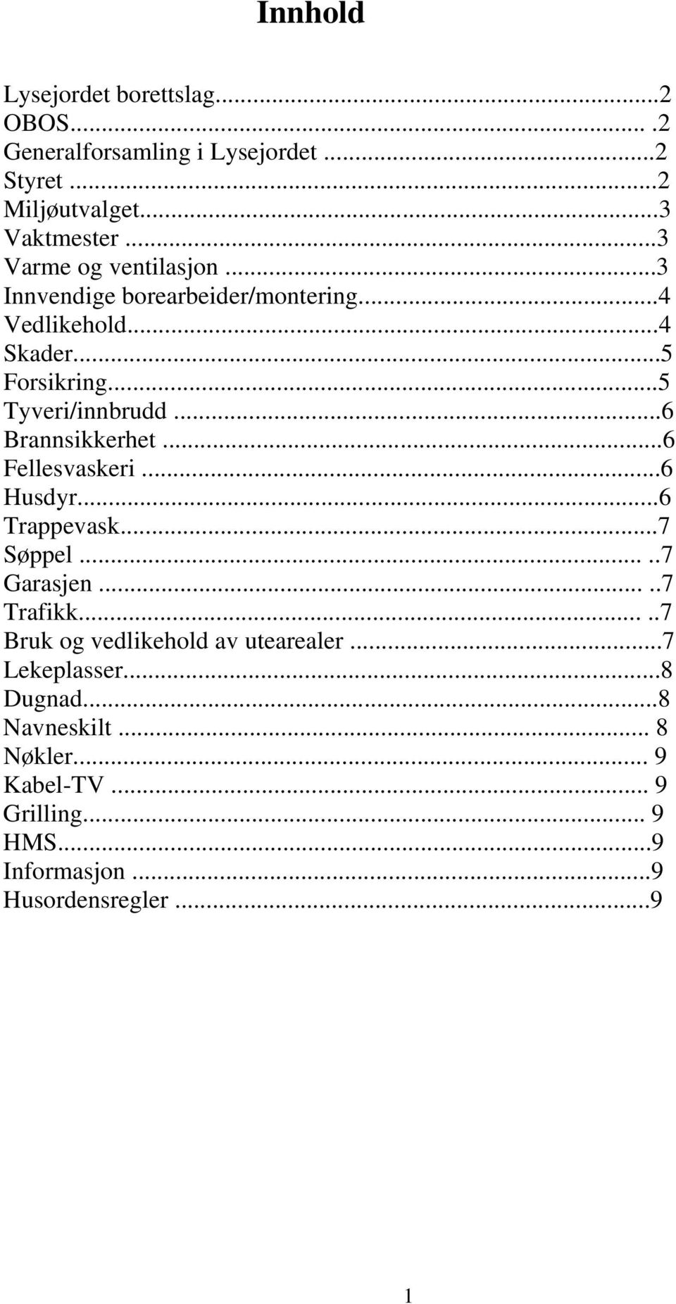 ..6 Brannsikkerhet...6 Fellesvaskeri...6 Husdyr...6 Trappevask...7 Søppel.....7 Garasjen.....7 Trafikk.