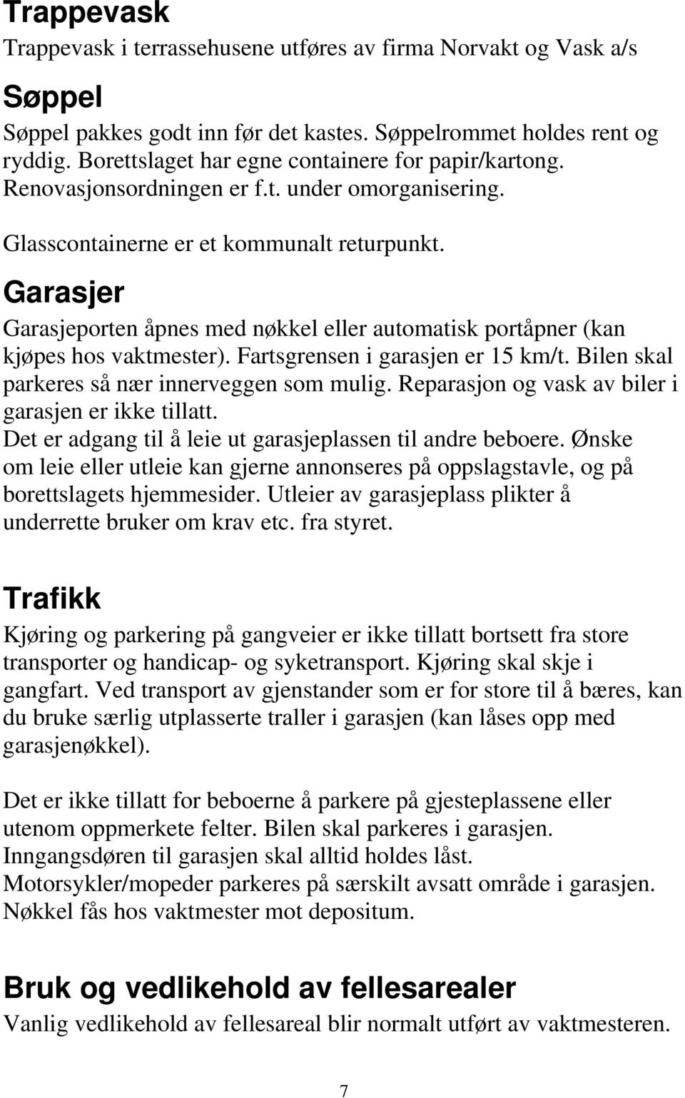 Garasjer Garasjeporten åpnes med nøkkel eller automatisk portåpner (kan kjøpes hos vaktmester). Fartsgrensen i garasjen er 15 km/t. Bilen skal parkeres så nær innerveggen som mulig.