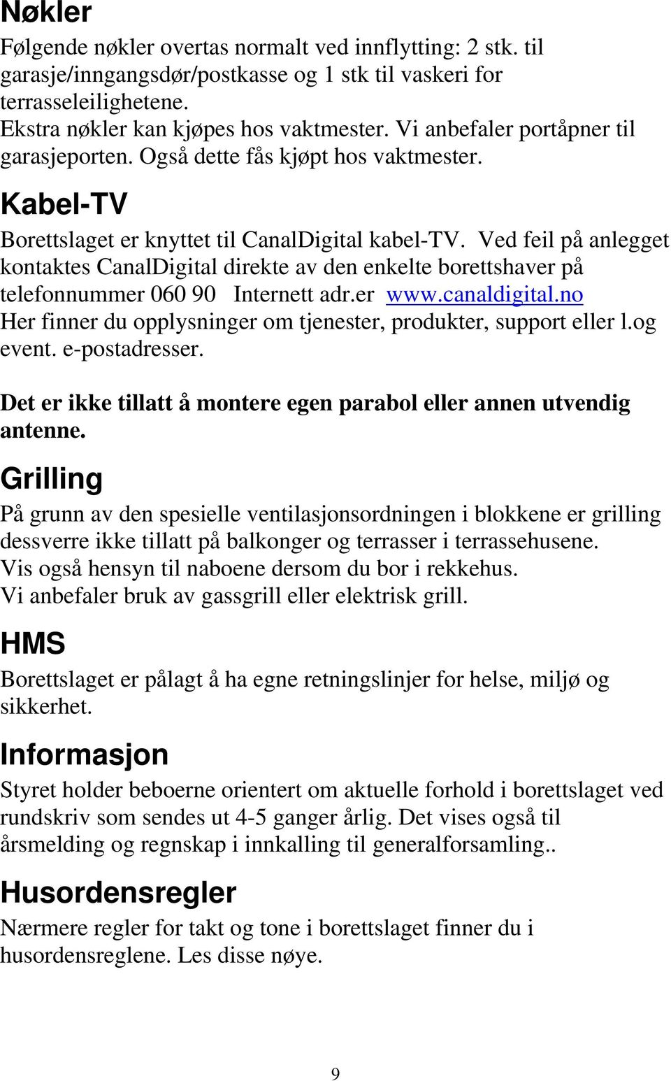 Ved feil på anlegget kontaktes CanalDigital direkte av den enkelte borettshaver på telefonnummer 060 90 Internett adr.er www.canaldigital.