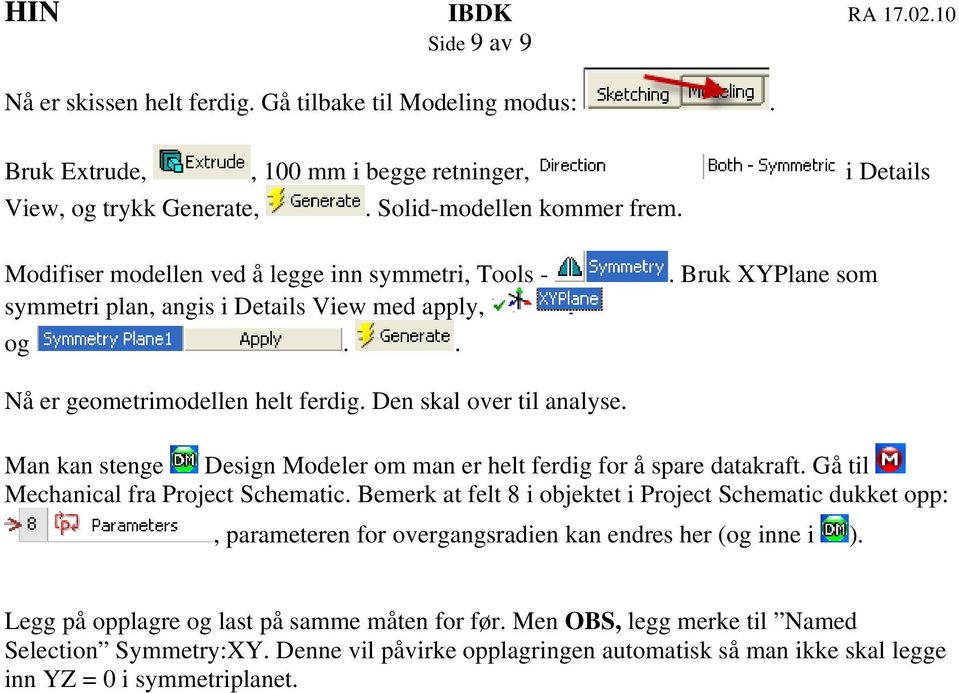 Man kan stenge Design Modeler om man er helt ferdig for å spare datakraft. Gå til Mechanical fra Project Schematic.