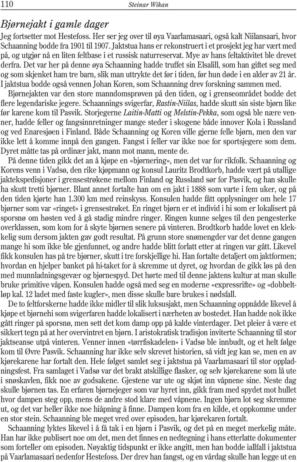 Det var her på denne øya Schaanning hadde truffet sin Elsalill, som han giftet seg med og som skjenket ham tre barn, slik man uttrykte det før i tiden, før hun døde i en alder av 21 år.