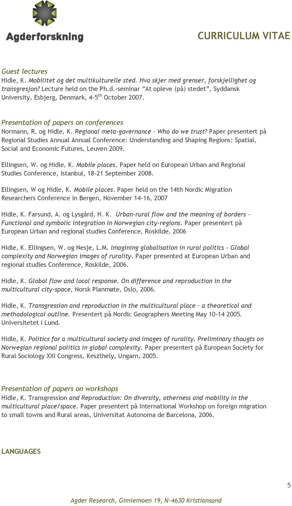 Paper presentert på Regional Studies Annual Annual Conference: Understanding and Shaping Regions: Spatial, Social and Economic Futures, Leuven 2009. Ellingsen, W. og Hidle, K. Mobile places.