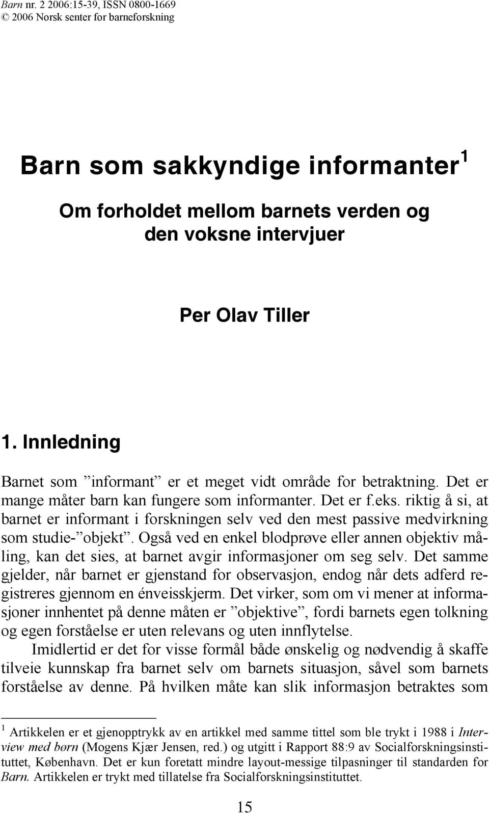 riktig å si, at barnet er informant i forskningen selv ved den mest passive medvirkning som studie- objekt.