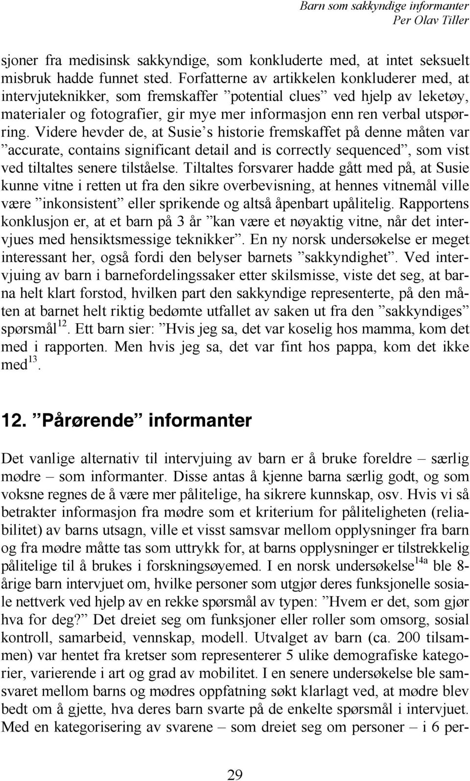 Videre hevder de, at Susie s historie fremskaffet på denne måten var accurate, contains significant detail and is correctly sequenced, som vist ved tiltaltes senere tilståelse.