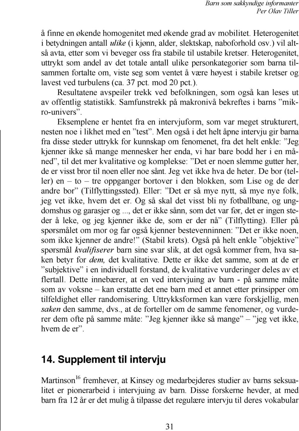 Heterogenitet, uttrykt som andel av det totale antall ulike personkategorier som barna tilsammen fortalte om, viste seg som ventet å være høyest i stabile kretser og lavest ved turbulens (ca. 37 pct.