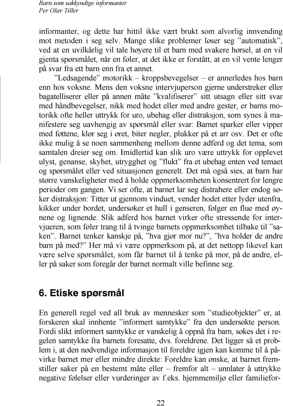 lenger på svar fra ett barn enn fra et annet. Ledsagende motorikk kroppsbevegelser er annerledes hos barn enn hos voksne.