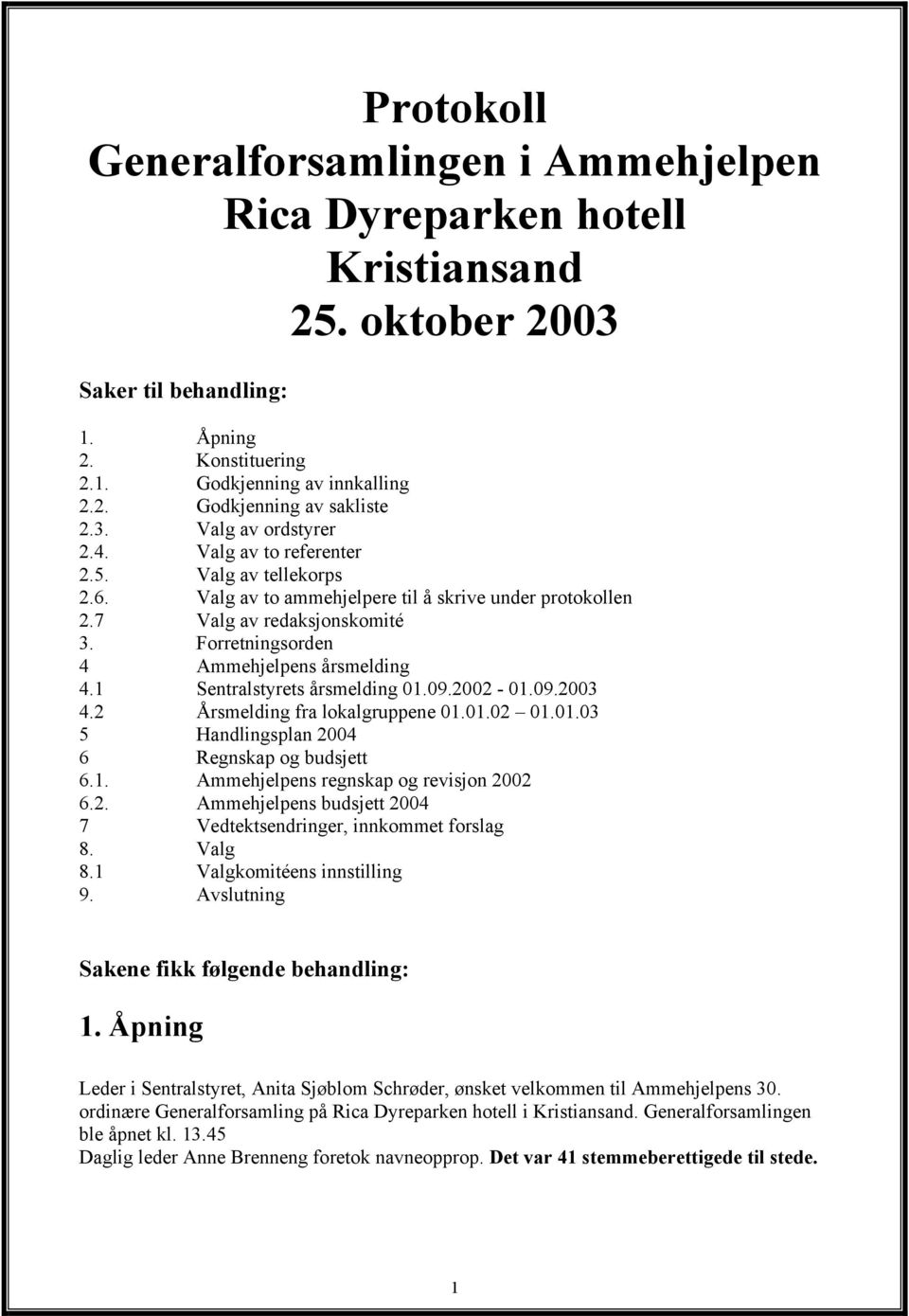 Forretningsorden 4 Ammehjelpens årsmelding 4.1 Sentralstyrets årsmelding 01.09.2002-01.09.2003 4.2 Årsmelding fra lokalgruppene 01.01.02 01.01.03 5 Handlingsplan 2004 6 Regnskap og budsjett 6.1. Ammehjelpens regnskap og revisjon 2002 6.