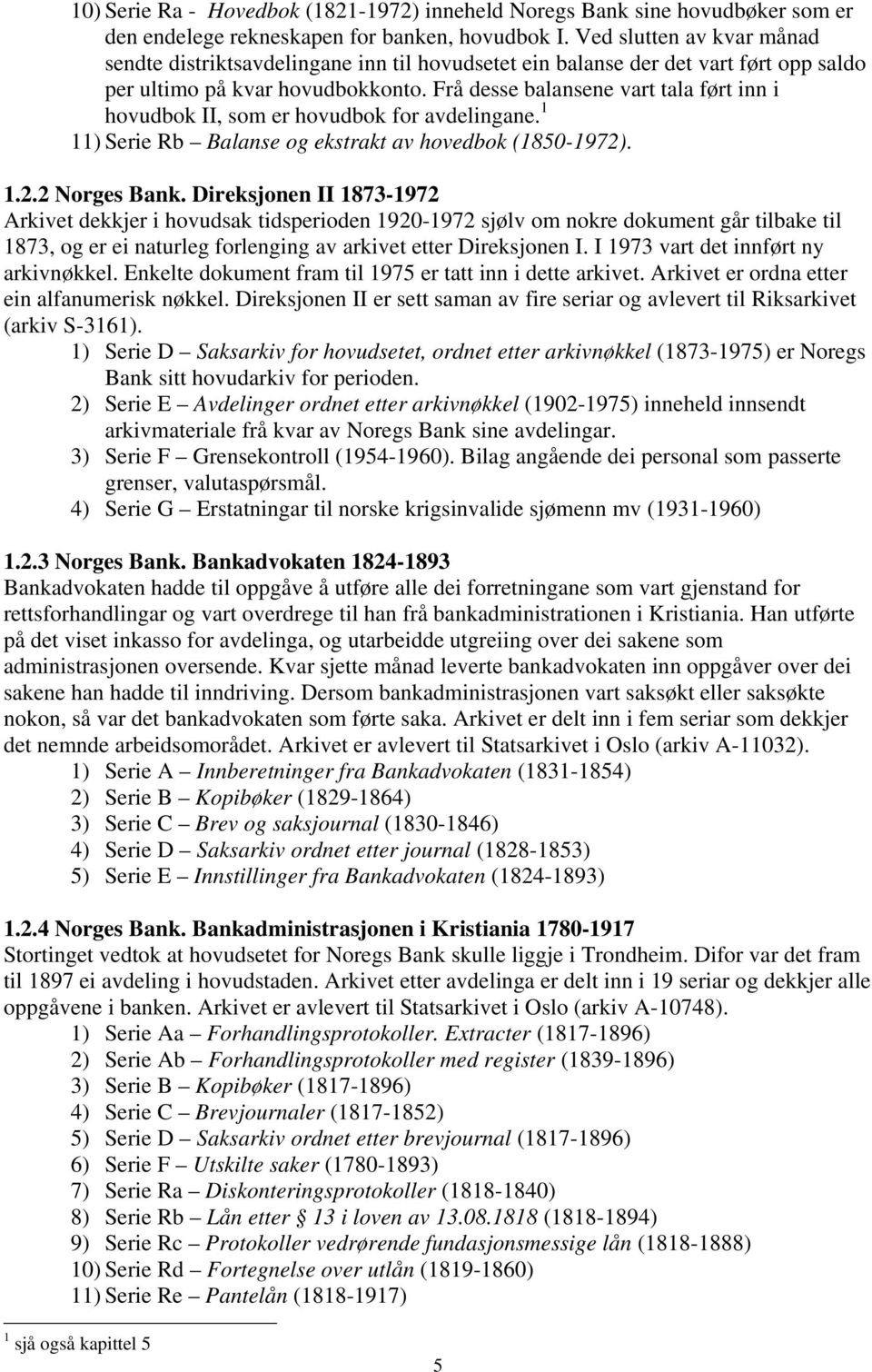 Frå desse balansene vart tala ført inn i hovudbok II, som er hovudbok for avdelingane. 1 11) Serie Rb Balanse og ekstrakt av hovedbok (1850-1972). 1.2.2 Norges Bank.