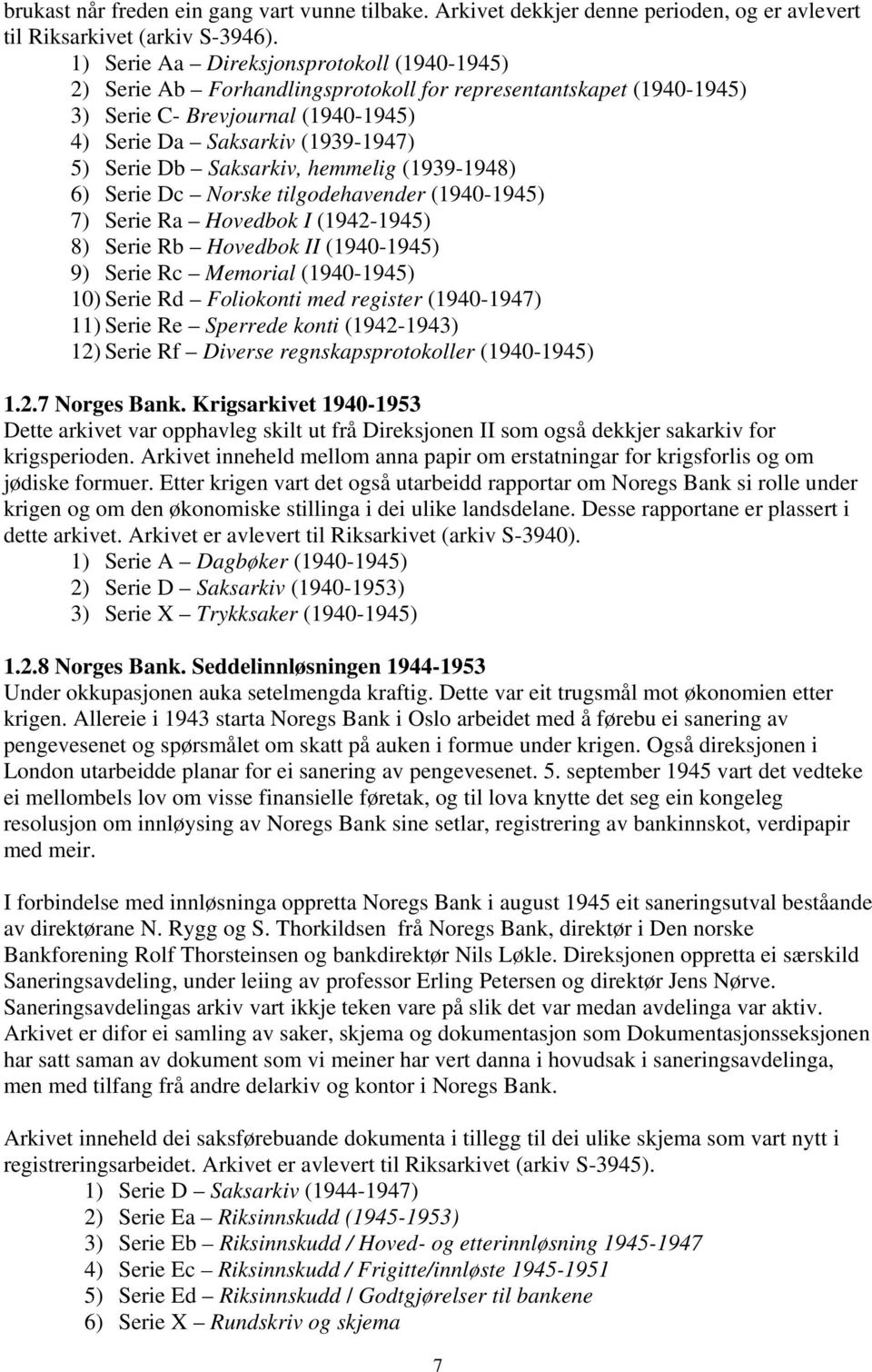 Saksarkiv, hemmelig (1939-1948) 6) Serie Dc Norske tilgodehavender (1940-1945) 7) Serie Ra Hovedbok I (1942-1945) 8) Serie Rb Hovedbok II (1940-1945) 9) Serie Rc Memorial (1940-1945) 10) Serie Rd