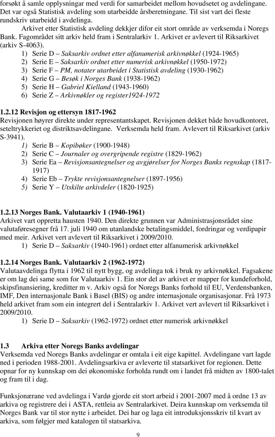 Arkivet er avlevert til Riksarkivet (arkiv S-4063).