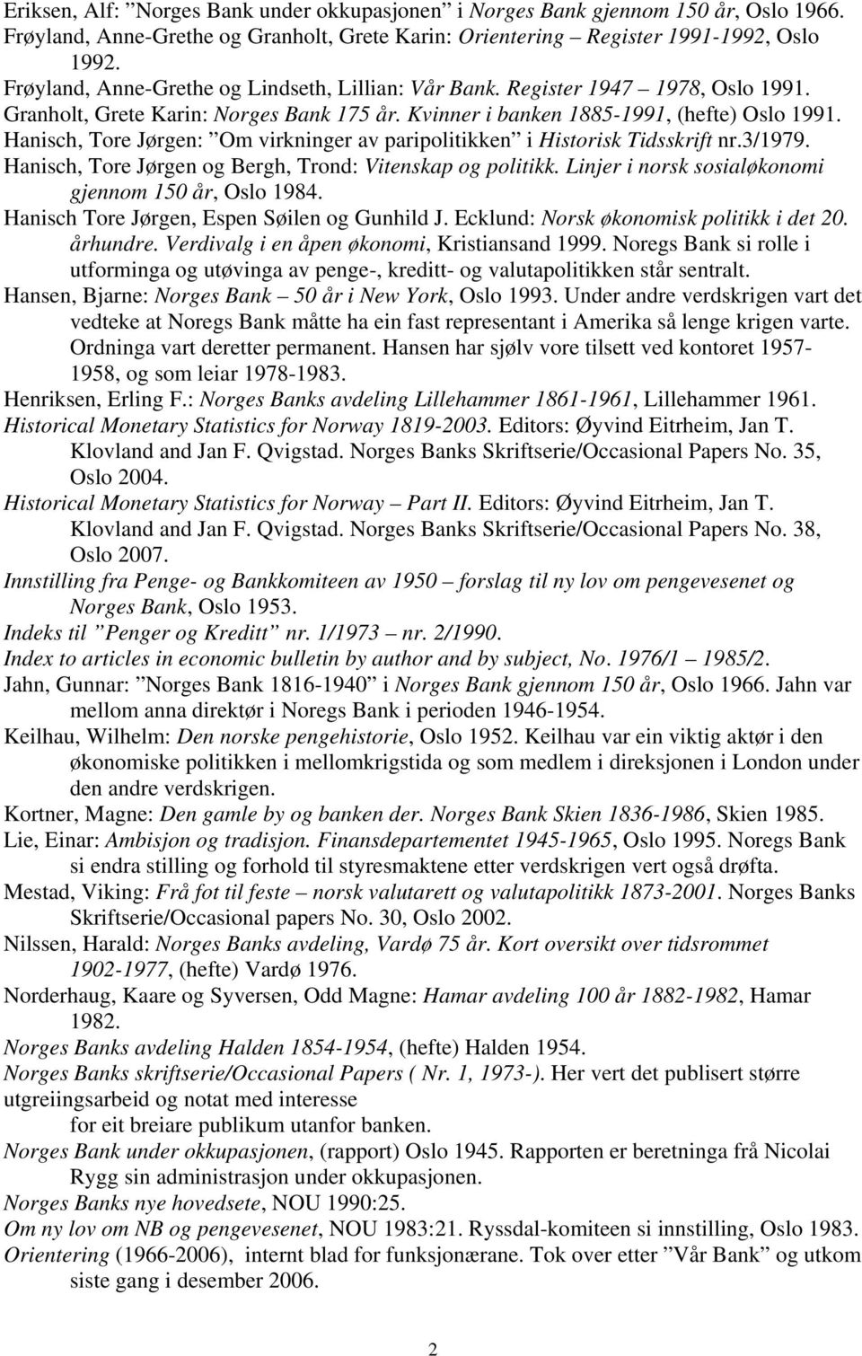 Hanisch, Tore Jørgen: Om virkninger av paripolitikken i Historisk Tidsskrift nr.3/1979. Hanisch, Tore Jørgen og Bergh, Trond: Vitenskap og politikk.