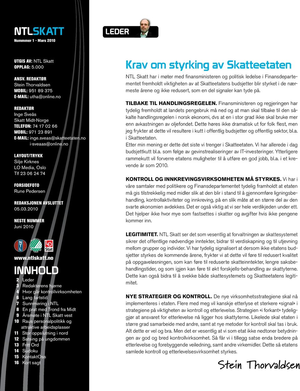 no Layout/trykk Silje Kirknes LO Media, Oslo Tlf 23 06 24 74 Forsidefoto Rune Pedersen Redaksjonen avsluttet 05.03.2010 Neste nummer Juni 2010 Norsk Tjenestemannslag www.ntlskatt.