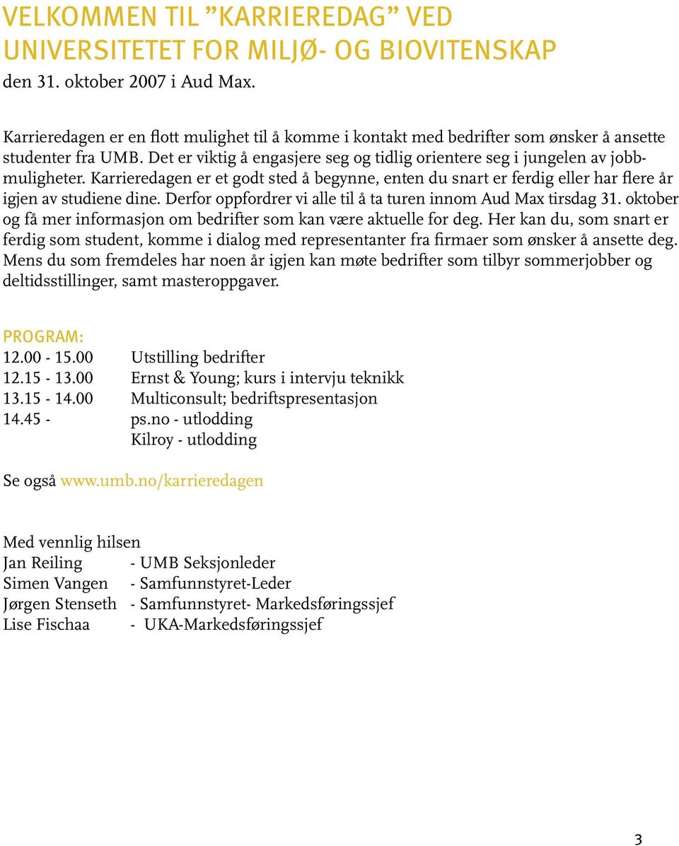 Karrieredagen er et godt sted å begynne, enten du snart er ferdig eller har flere år igjen av studiene dine. Derfor oppfordrer vi alle til å ta turen innom Aud Max tirsdag 31.