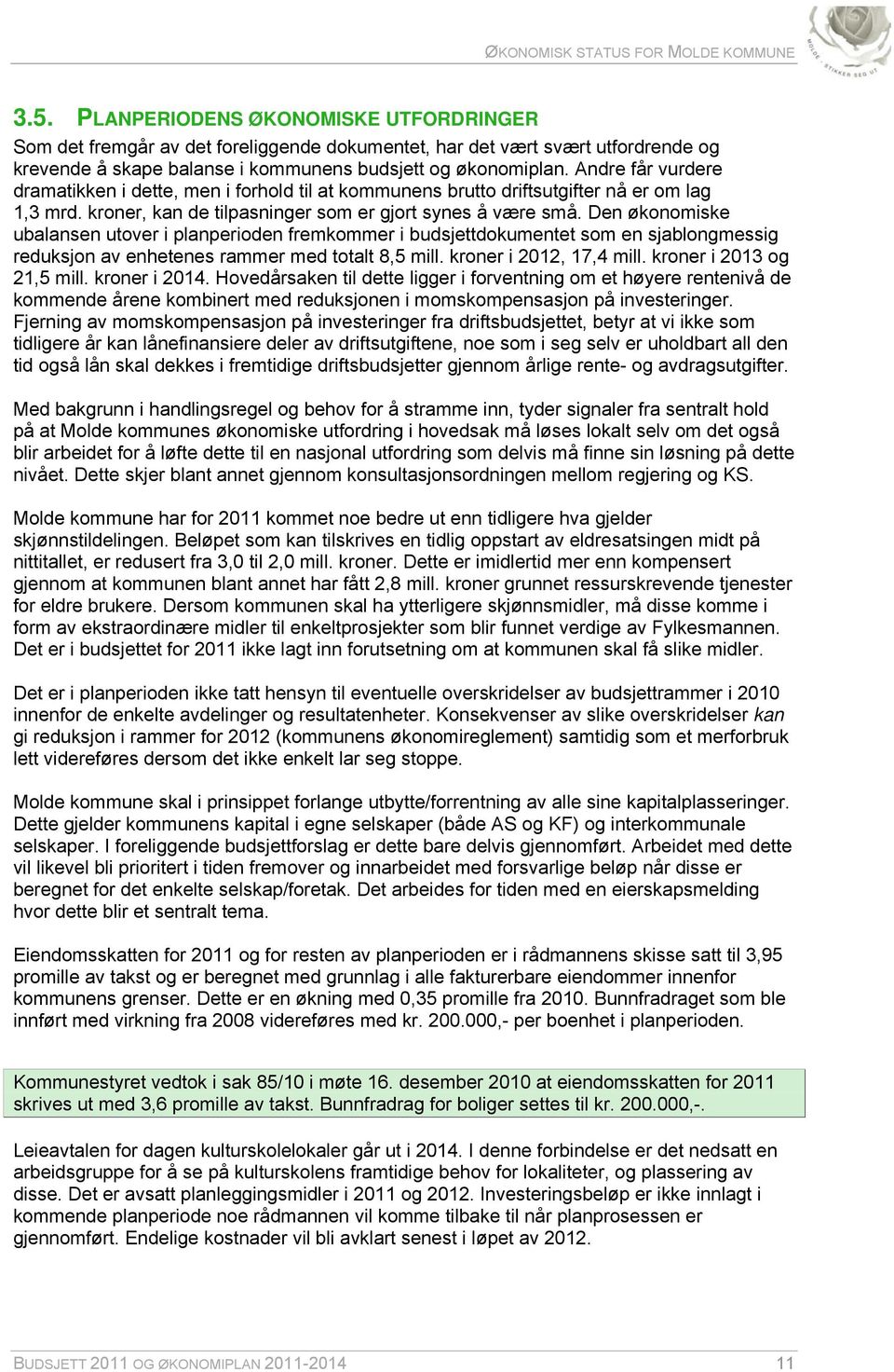 Andre får vurdere dramatikken i dette, men i forhold til at kommunens brutto driftsutgifter nå er om lag 1,3 mrd. kroner, kan de tilpasninger som er gjort synes å være små.