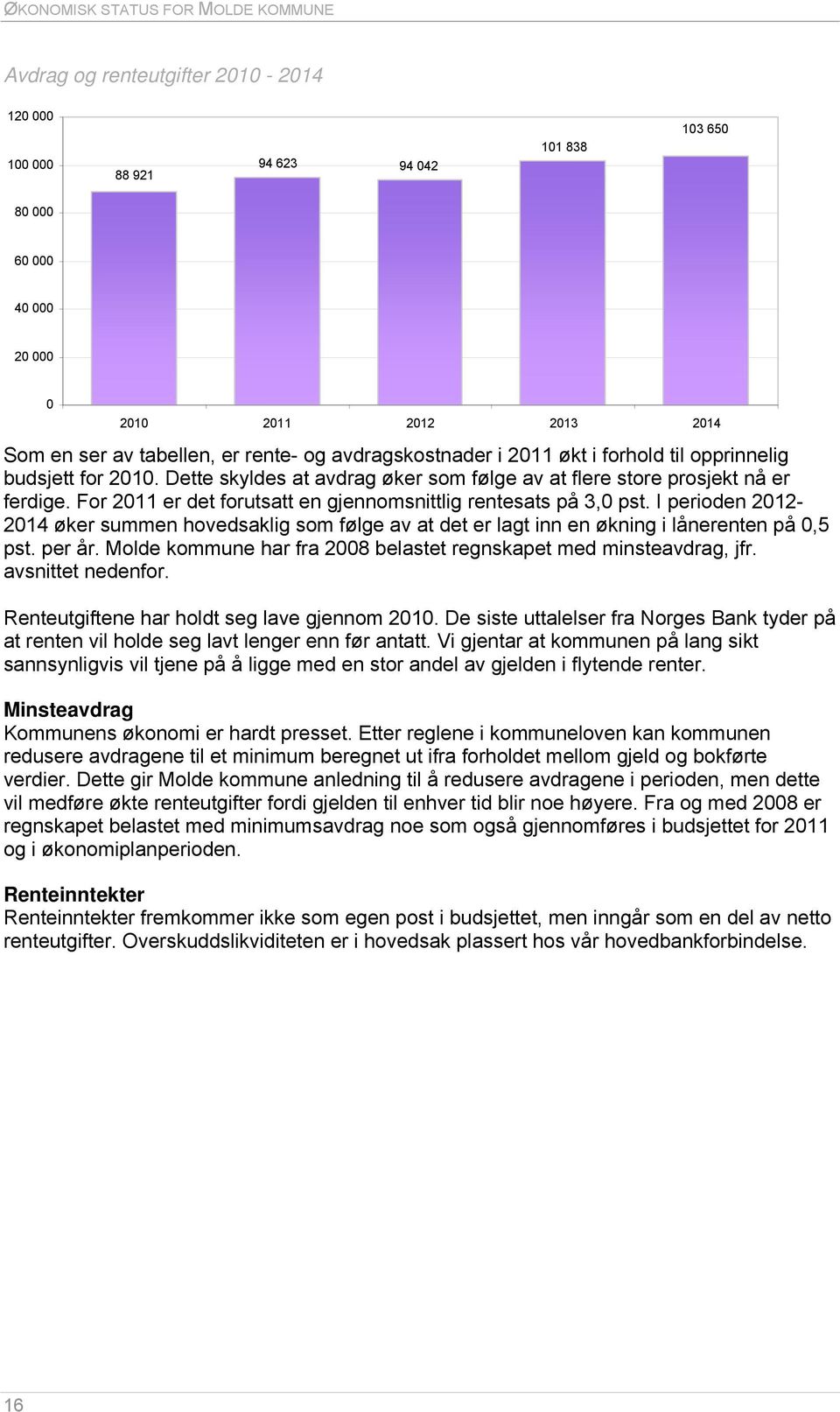 For 2011 er det forutsatt en gjennomsnittlig rentesats på 3,0 pst. I perioden 2012-2014 øker summen hovedsaklig som følge av at det er lagt inn en økning i lånerenten på 0,5 pst. per år.