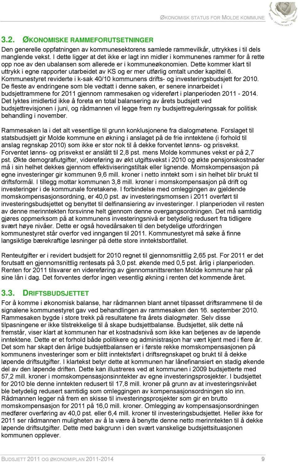 Dette kommer klart til uttrykk i egne rapporter utarbeidet av KS og er mer utførlig omtalt under kapittel 6. Kommunestyret reviderte i k-sak 40/10 kommunens drifts- og investeringsbudsjett for 2010.