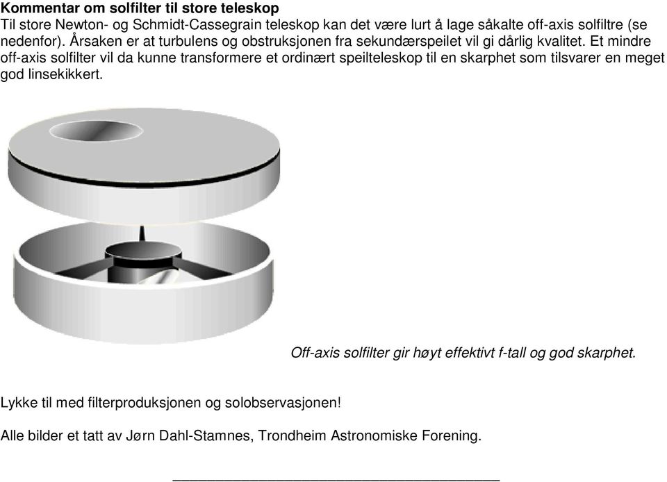 Et mindre off-axis solfilter vil da kunne transformere et ordinært speilteleskop til en skarphet som tilsvarer en meget god linsekikkert.